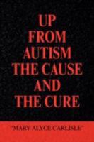 Up from Autism the Cause and the Cure 1436307953 Book Cover