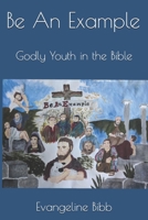 Be An Example: Godly Youth in the Bible B08GB25HRR Book Cover