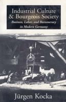 Industrial Culture and Bourgeois Society: Business, Labor; And Bureaucracy in Modern Germany, 1800-1918 1571811982 Book Cover