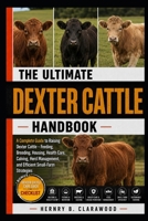 DEXTER CATTLE HANDBOOK: A Complete Guide to Raising Dexter Cattle – Feeding, Breeding, Housing, Health Care, Calving, Herd Management, and Efficient Small-Farm Strategies B0H4661TN9 Book Cover