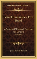 School Gymnastics, Free Hand: A System Of Physical Exercises For Schools 1437108377 Book Cover