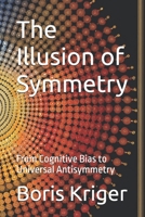 The Illusion of Symmetry: From Cognitive Bias to Universal Antisymmetry B0FNRYQRTS Book Cover