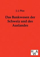 Das Bankwesen Der Schweiz Und Des Auslandes: Nebst Anregungen Zur Gründung Eines Schweizerischen Clearinghouse 1160356645 Book Cover