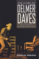 The Films of Delmer Daves: Visions of Progress in Mid-Twentieth-Century America 1496838858 Book Cover