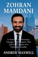 Zohran Mamdani: A Journey of Advocacy, Change, and Impact: The Life and Legacy of a Visionary Leader (Biography, Memoirs, and History) B0FH4ZFZSL Book Cover