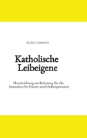 Katholische Leibeigene: Handreichung zur Befreiung für alle, besonders für Priester und Ordenspersonen (German Edition) 3384547799 Book Cover