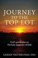 Journey to the Top Lot: God's grand plan on His holy mountain of faith 1961093499 Book Cover