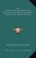The Book of the Master of the Egyptian Doctrine of the Light Born of the Virgin Mother 1162730773 Book Cover