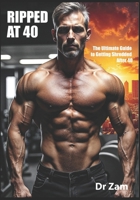 Ripped at 40: The Ultimate Guide to Getting Shredded After 40 9814638188 Book Cover