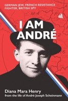 I Am André: German Jew, French Resistance Fighter, British Spy 1917837143 Book Cover