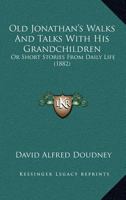 Old Jonathan's Walks And Talks With His Grandchildren: Or Short Stories From Daily Life 1166946940 Book Cover