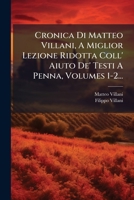 Cronica Di Matteo Villani, a Miglior Lezione Ridotta Coll' Aiuto de' Testi a Penna, Volumes 1-2... 1272514986 Book Cover