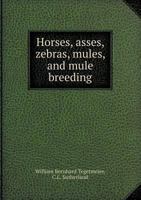 Horses, Asses, Zebras, Mules, and Mule Breeding (Classic Reprint) 1443769568 Book Cover