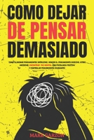 Como Dejar de Pensar Demasiado: Como Eliminar Pensamientos Intrusivos, Vencer El Pensamiento Excesivo, Estres, Ansiedad, Encontrar Paz Mental Con Psic B0DSC3HRD8 Book Cover