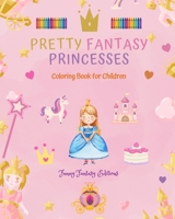 Pretty Fantasy Princesses Coloring Book Cute Princess Drawings for Kids 3-10: Amazing Collection of Creative and Cheerful Princess Scenes for Happy Children B0C48F6P7T Book Cover