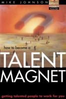 How to Become a Talent Magnet: Getting Talented People to Work for You 0273654888 Book Cover