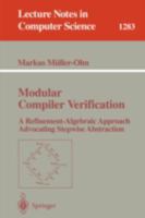 Modular Compiler Verification: A Refinement-Algebraic Approach Advocating Stepwise Abstraction (Lecture Notes in Computer Science) B010DPU23G Book Cover