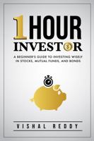 One Hour Investor: A Beginner's Guide to Investing Wisely in Stocks, Mutual Funds, and Bonds 1631610686 Book Cover