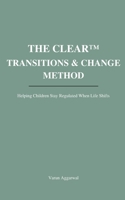 The CLEAR™ Transitions & Change Method: Helping Children Stay Regulated When Life Shifts B0GJPH3K9Q Book Cover