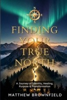Finding Your True North: A Journey of Identity, Healing, Purpose & Transformation B0H1Z4D8H2 Book Cover