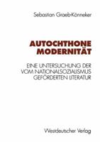 Autochthone Modernitat: Eine Untersuchung Der Vom Nationalsozialismus Geforderten Literatur 3531128914 Book Cover