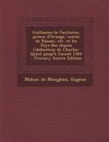Guillaume-Le-Taciturne, Prince D'Orange, Comte de Nassau, Etc. Et Les Pays-Bas Depuis L'Abdication de Charles-Quint Jusqu'a L'Annee 1584 - Primary Sou 1289799822 Book Cover