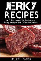 Jerky Recipes: Delicious Jerky Recipes, a Jerky Cookbook with Beef, Turkey, Fish, Game, Venison. Ultimate Jerky Making, Impress Friends with Your Homemade Jerky Recipes. Have Winning Jerky! 1974142647 Book Cover