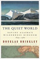 The Quiet World: Saving Alaska's Wilderness Kingdom, 1879-1960 0062005979 Book Cover