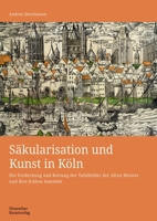 Säkularisation und Kunst in Köln: Die Entdeckung und Rettung der Tafelbilder der Alten Meister und ihre frühen Sammler (Kunstwissenschaftliche Studien, 202) 342280112X Book Cover