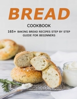 Bread Cookbook: 165+ Baking Bread Recipes Step By Step Guide for Beginners B09DMXRCYP Book Cover