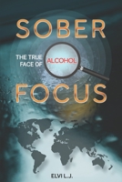 Sober Focus: The True Face of Alcohol 6169354208 Book Cover