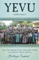 Yevu (White Woman) : My Five Weeks with the Ewe Tribe in Ghana, West Africa 1619271524 Book Cover