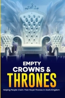 Empty Crowns &Thrones: Inspiring Heavenly citizens claim their Royal leadership heritage in the Kingdom B0DWX87MH4 Book Cover