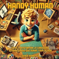 Handy Human: Cómo transformar la curiosidad en habilidades que duran toda la vida (Spanish Edition) B0GPMFF8MV Book Cover