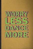 Worry Less Dance More: Lined Notebook For Modern Dance Performance. Funny Ruled Journal For Dancer Music Dancing. Unique Student Teacher Blank Composition/ Planner Great For Home School Office Writing 1676783334 Book Cover