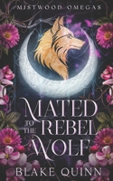 Mated to the Rebel Wolf: A Fated Mates Wolf Shifter Paranormal Romance (Mistwood Omegas) B0GW96RGDN Book Cover