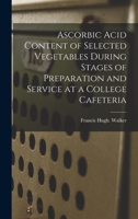 Ascorbic Acid Content of Selected Vegetables During Stages of Preparation and Service at a College Cafeteria 101521620X Book Cover