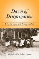 Dawn of Desegregation: J.A. De Laine and Briggs v. Elliott 1570039801 Book Cover