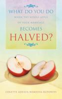 What Do You Do When the Whole Apple of Your Marriage Becomes Halved? 1467889091 Book Cover