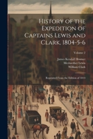 History of the Expedition of Captains Lewis and Clark, 1804-5-6: Reprinted From the Edition of 1814; Volume 2 1022482904 Book Cover