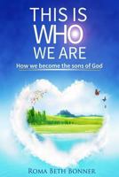 This Is Who We Are: How We Become the Sons of God 1496017927 Book Cover