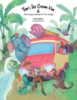 Tom’s Ice Cream Van & The Hungry Animals of the Jungle (Tom’s Ice Cream Adventures) 1067019235 Book Cover