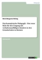 Psychoanalytische Padagogik. Eine Neue Basis Fur Den Umgang Mit Verhaltensauffalligen Kindern in Den Grundschulen in Bremen 3638700895 Book Cover