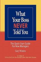 What Your Boss Never Told You: The Quick Start Guide for New Managers 1453850368 Book Cover