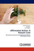 Affirmative Action: A Kenyan Case: Recruitment and career development in Eldoret Municipality, Kenya 3656095116 Book Cover