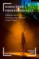 Directing Professionally: A Practical Guide to Developing a Successful Career in Today’s Theatre 1474288774 Book Cover