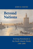 Beyond Nations: Evolving Homelands in the North Atlantic World, 1400-2000 0521736331 Book Cover