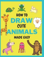 How To Draw Cute Animals Made Easy: Sketch Books for Kids Age 4-5-6-7-8 B08RZ4HQMT Book Cover