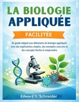 LA BIOLOGIE APPLIQUÉE FACILITÉE: Un guide adapté aux débutants de biologie appliquée avec des explications simples, des exemples concrets et des concepts faciles à comprendre (French Edition) B0GKHD2B37 Book Cover