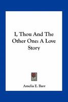 I, Thou and the Other One; A Love Story 151732341X Book Cover